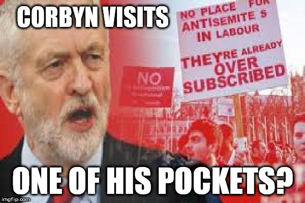 Corbyn - Anti Semitism | CORBYN VISITS; ONE OF HIS POCKETS? | image tagged in corbyn anti-semitism,corbyn eww,communist socialist,anti-semitism,wearecorbyn,gtto jc4pm | made w/ Imgflip meme maker