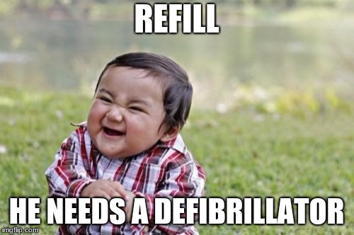 Evil Toddler Meme | REFILL HE NEEDS A DEFIBRILLATOR | image tagged in memes,evil toddler | made w/ Imgflip meme maker