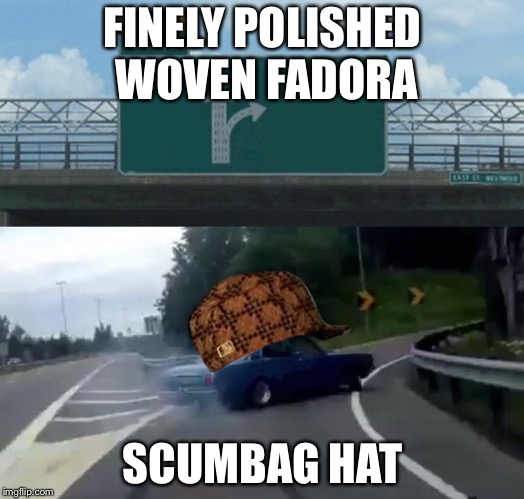 Left Exit 12 Off Ramp Meme | FINELY POLISHED WOVEN FADORA; SCUMBAG HAT | image tagged in memes,left exit 12 off ramp,scumbag | made w/ Imgflip meme maker