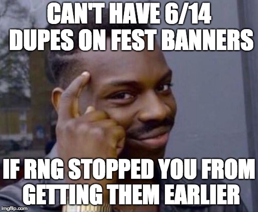 black guy pointing at head | CAN'T HAVE 6/14 DUPES ON FEST BANNERS; IF RNG STOPPED YOU FROM GETTING THEM EARLIER | image tagged in black guy pointing at head | made w/ Imgflip meme maker