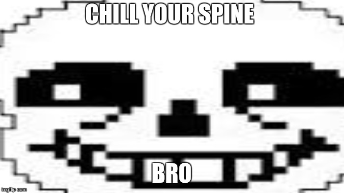 CHILL YOUR SPINE BRO | made w/ Imgflip meme maker