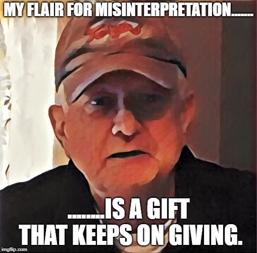 Touched Up Dan | MY FLAIR FOR MISINTERPRETATION....... ........IS A GIFT THAT KEEPS ON GIVING. | image tagged in touched up dan | made w/ Imgflip meme maker