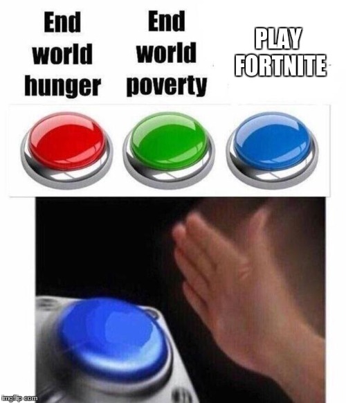 3 Button Decision | PLAY FORTNITE | image tagged in 3 button decision | made w/ Imgflip meme maker