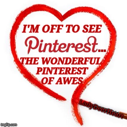 The wonderful Pinterest of Awes | THE WONDERFUL PINTEREST OF AWES; I'M OFF TO SEE; ... LadyDeerHeart | image tagged in pinterest,art,witchcraft,talent,skills,diy | made w/ Imgflip meme maker