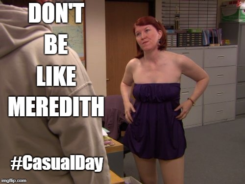 The Office Meredith | DON'T; BE; LIKE; MEREDITH; #CasualDay | image tagged in the office,meredith,casual friday,dont be like,work | made w/ Imgflip meme maker
