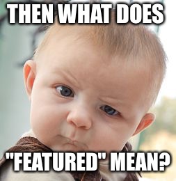 Skeptical Baby Meme | THEN WHAT DOES "FEATURED" MEAN? | image tagged in memes,skeptical baby | made w/ Imgflip meme maker