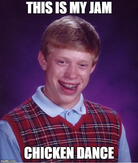 Bad Luck Brian Meme | THIS IS MY JAM CHICKEN DANCE | image tagged in memes,bad luck brian | made w/ Imgflip meme maker