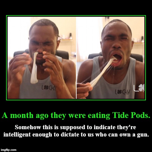 Snorting Condoms | A month ago they were eating Tide Pods. | Somehow this is supposed to indicate they're intelligent enough to dictate to us who can own a gun | image tagged in funny,demotivationals,snorting condoms,eating tid pods,natural selection,idiots | made w/ Imgflip demotivational maker