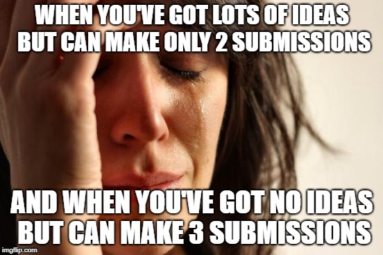 First World Problems | WHEN YOU'VE GOT LOTS OF IDEAS BUT CAN MAKE ONLY 2 SUBMISSIONS; AND WHEN YOU'VE GOT NO IDEAS BUT CAN MAKE 3 SUBMISSIONS | image tagged in memes,first world problems,funny,submissions,political meme,3 submissions | made w/ Imgflip meme maker