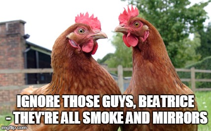 IGNORE THOSE GUYS, BEATRICE - THEY'RE ALL SMOKE AND MIRRORS | made w/ Imgflip meme maker
