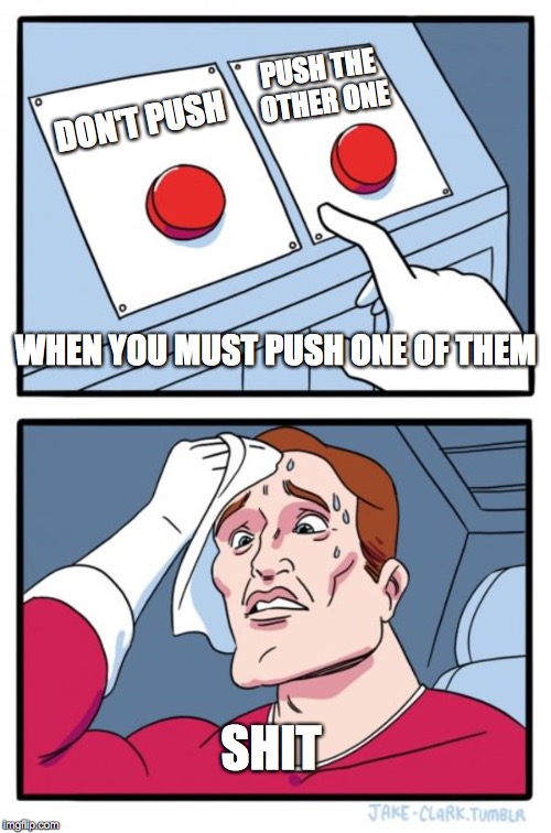 Two Buttons | PUSH THE OTHER ONE; DON'T PUSH; WHEN YOU MUST PUSH ONE OF THEM; SHIT | image tagged in memes,two buttons | made w/ Imgflip meme maker