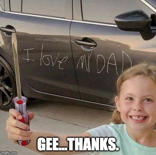 Still worth it. | GEE...THANKS. | image tagged in love you,happy father's day,fathers day,kids | made w/ Imgflip meme maker