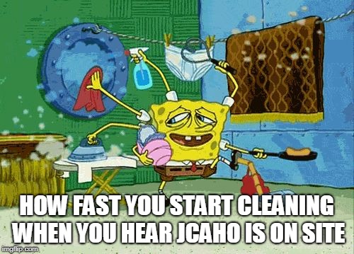 Spongebob Cleaning  | HOW FAST YOU START CLEANING WHEN YOU HEAR JCAHO IS ON SITE | image tagged in spongebob cleaning,jcaho,joint commission,work,audit,survey | made w/ Imgflip meme maker