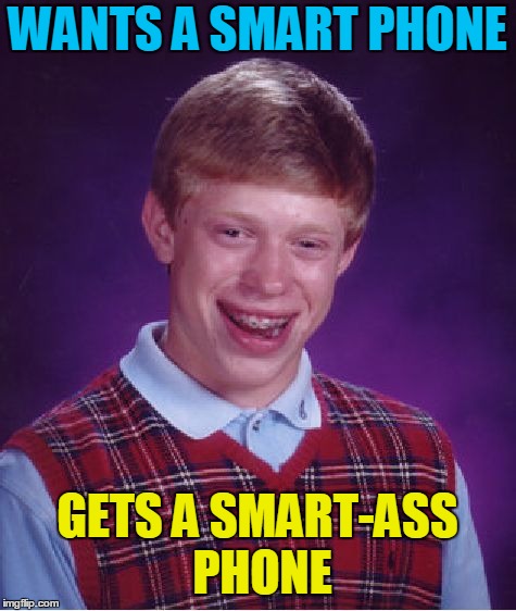 Bad Luck Brian Meme | WANTS A SMART PHONE GETS A SMART-ASS PHONE | image tagged in memes,bad luck brian | made w/ Imgflip meme maker