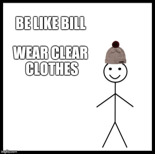 Be Like Bill Meme | BE LIKE BILL WEAR CLEAR CLOTHES | image tagged in memes,be like bill | made w/ Imgflip meme maker