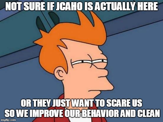 Futurama Fry | NOT SURE IF JCAHO IS ACTUALLY HERE; OR THEY JUST WANT TO SCARE US SO WE IMPROVE OUR BEHAVIOR AND CLEAN | image tagged in memes,futurama fry,jcaho,joint commission,scared,work | made w/ Imgflip meme maker