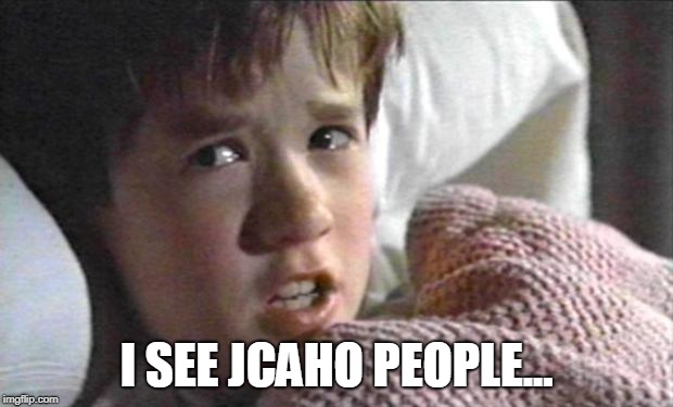 six sense | I SEE JCAHO PEOPLE... | image tagged in six sense,jcaho,joint commission,survey,work | made w/ Imgflip meme maker