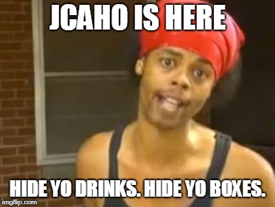 JCAHO IS HERE; HIDE YO DRINKS. HIDE YO BOXES. | image tagged in hide yo kids,jcaho,joint commission,work,survey | made w/ Imgflip meme maker