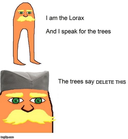 Delet | DELETE THIS | image tagged in serbian lorax,the lorax,despacito,delete yourself,delete this | made w/ Imgflip meme maker