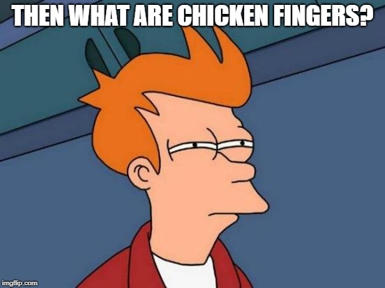 Futurama Fry Meme | THEN WHAT ARE CHICKEN FINGERS? | image tagged in memes,futurama fry | made w/ Imgflip meme maker