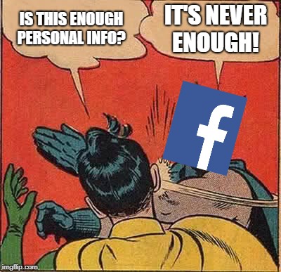 facebook slapping robin | IS THIS ENOUGH PERSONAL INFO? IT'S NEVER ENOUGH! | image tagged in memes,batman slapping robin,facebook,mark zuckerberg | made w/ Imgflip meme maker