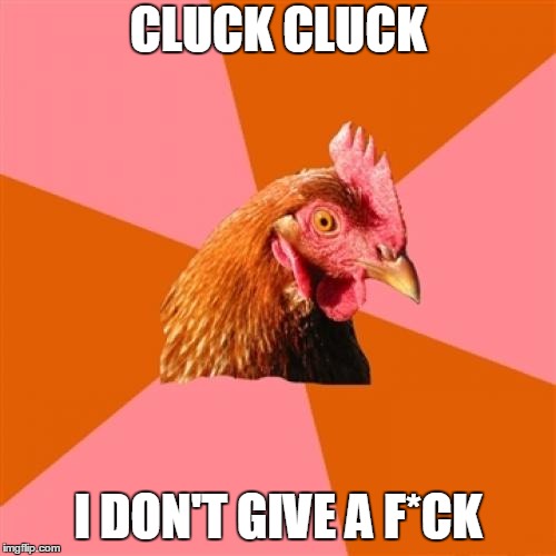 Beak-cause I can! Chicken Week, April 2-8, A  JBmemenerd & giveuaclue Event! | CLUCK CLUCK; I DON'T GIVE A F*CK | image tagged in memes,anti joke chicken,this is me not caring,chicken week,30 second memes,socrates | made w/ Imgflip meme maker