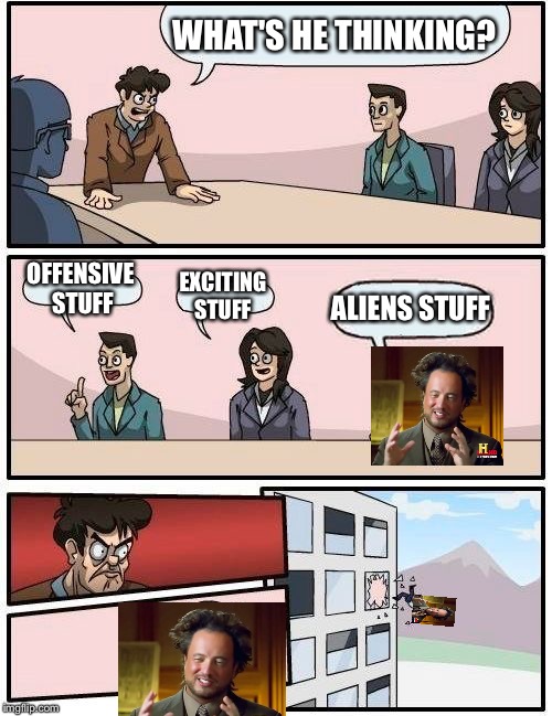 Boardroom Meeting Suggestion Meme | WHAT'S HE THINKING? OFFENSIVE STUFF EXCITING STUFF ALIENS STUFF | image tagged in memes,boardroom meeting suggestion | made w/ Imgflip meme maker