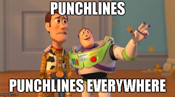 Buzz And Woody | PUNCHLINES; PUNCHLINES EVERYWHERE | image tagged in buzz and woody | made w/ Imgflip meme maker