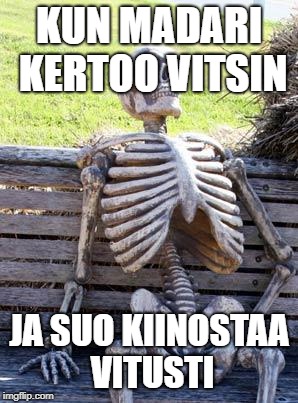 Waiting Skeleton | KUN MADARI KERTOO VITSIN; JA SUO KIINOSTAA VITUSTI | image tagged in memes,waiting skeleton | made w/ Imgflip meme maker