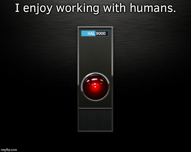 HAL 9000 | I enjoy working with humans. | image tagged in hal 9000 | made w/ Imgflip meme maker