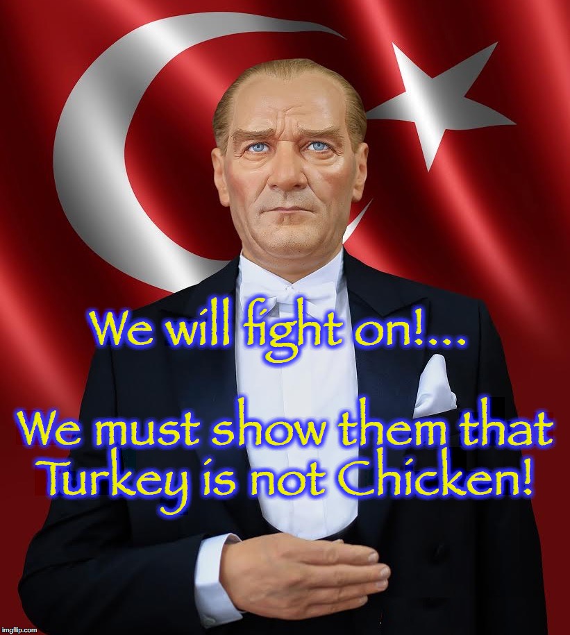 Turkey is not Chicken | We will fight on!...                   We must show them that Turkey is not Chicken! | image tagged in turkey,chicken | made w/ Imgflip meme maker