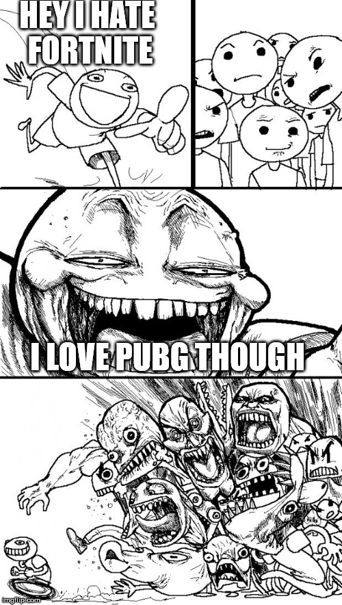 Hey Internet | HEY I HATE FORTNITE; I LOVE PUBG THOUGH | image tagged in memes,hey internet | made w/ Imgflip meme maker
