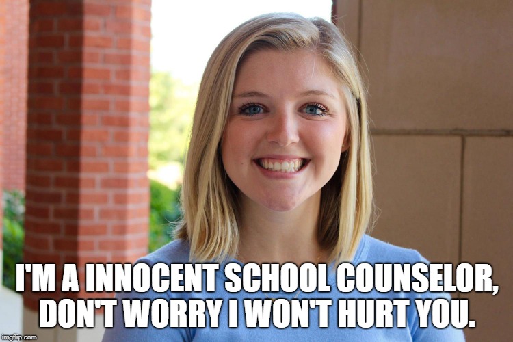 I'M A INNOCENT SCHOOL COUNSELOR, DON'T WORRY I WON'T HURT YOU. | image tagged in school counselar | made w/ Imgflip meme maker