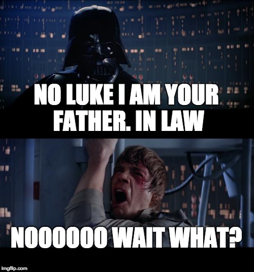 Star Wars No Meme | NO LUKE I AM YOUR FATHER. IN LAW; NOOOOOO WAIT WHAT? | image tagged in memes,star wars no | made w/ Imgflip meme maker