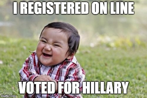 Evil Toddler Meme | I REGISTERED ON LINE; VOTED FOR HILLARY | image tagged in memes,evil toddler | made w/ Imgflip meme maker