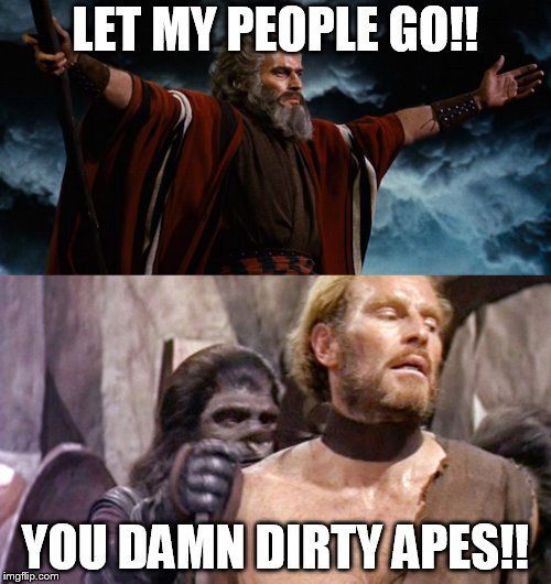 Moses and Tyler  | LET MY PEOPLE GO!! YOU DAMN DIRTY APES!! | image tagged in moses,charlton heston planet of the apes | made w/ Imgflip meme maker