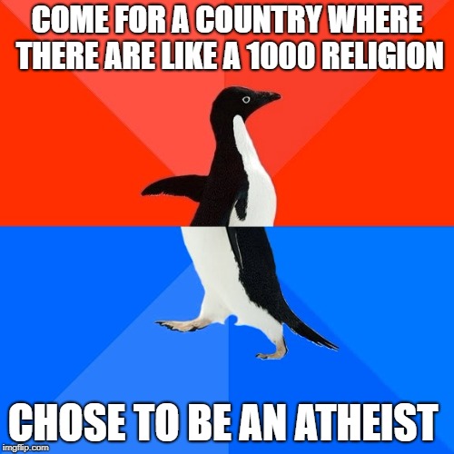 Socially Awesome Awkward Penguin | COME FOR A COUNTRY WHERE THERE ARE LIKE A 1000 RELIGION; CHOSE TO BE AN ATHEIST | image tagged in memes,socially awesome awkward penguin | made w/ Imgflip meme maker