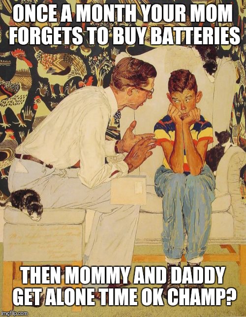 The Problem Is Meme | ONCE A MONTH YOUR MOM FORGETS TO BUY BATTERIES; THEN MOMMY AND DADDY GET ALONE TIME OK CHAMP? | image tagged in memes,the probelm is | made w/ Imgflip meme maker