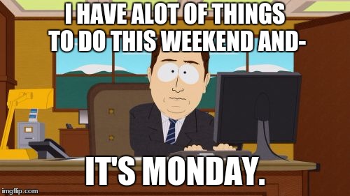 Aaaaand Its Gone Meme | I HAVE ALOT OF THINGS TO DO THIS WEEKEND AND-; IT'S MONDAY. | image tagged in memes,aaaaand its gone | made w/ Imgflip meme maker