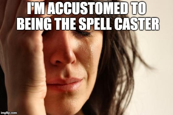 First World Problems Meme | I'M ACCUSTOMED TO BEING THE SPELL CASTER | image tagged in memes,first world problems | made w/ Imgflip meme maker