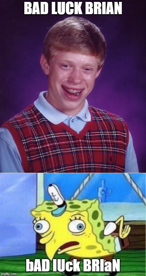 bad luck mock | BAD LUCK BRIAN; bAD lUck BRIaN | image tagged in bad luck brian,mocking spongebob,memes | made w/ Imgflip meme maker