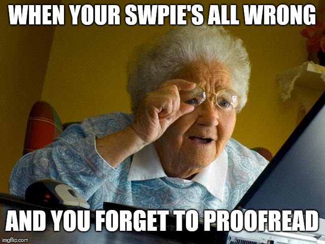 Grandma Finds The Internet | WHEN YOUR SWPIE'S ALL WRONG; AND YOU FORGET TO PROOFREAD | image tagged in memes,grandma finds the internet | made w/ Imgflip meme maker