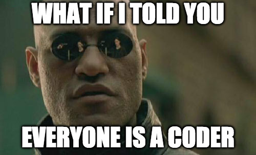 Matrix Morpheus | WHAT IF I TOLD YOU; EVERYONE IS A CODER | image tagged in memes,matrix morpheus | made w/ Imgflip meme maker