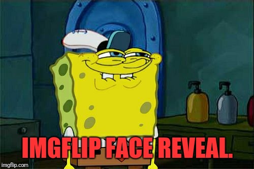 Don't You Squidward Meme | IMGFLIP FACE REVEAL. | image tagged in memes,dont you squidward | made w/ Imgflip meme maker