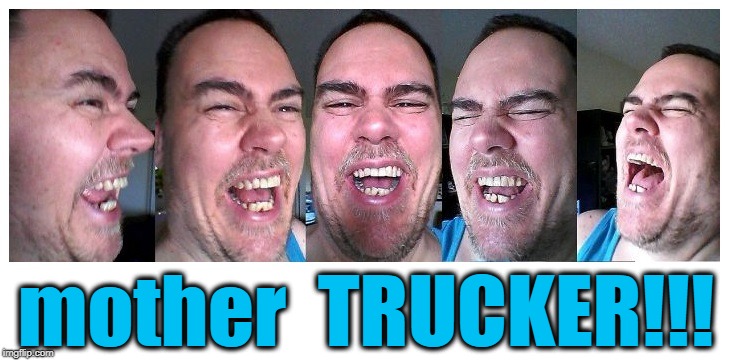 LOL | mother  TRUCKER!!! | image tagged in lol | made w/ Imgflip meme maker