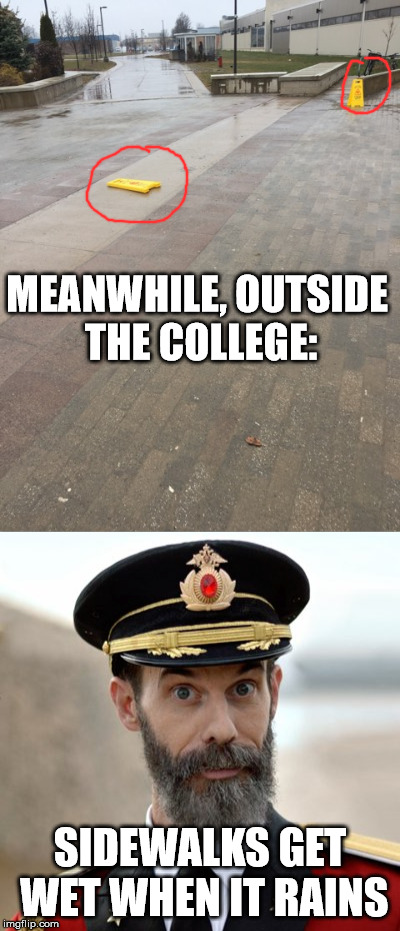 Meanwhile, at NC | MEANWHILE, OUTSIDE THE COLLEGE:; SIDEWALKS GET WET WHEN IT RAINS | image tagged in captain obvious,wtf,memes | made w/ Imgflip meme maker