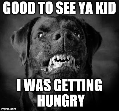 GOOD TO SEE YA KID I WAS GETTING HUNGRY | made w/ Imgflip meme maker