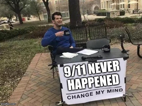 Change My Mind Meme | 9/11 NEVER HAPPENED | image tagged in change my mind | made w/ Imgflip meme maker