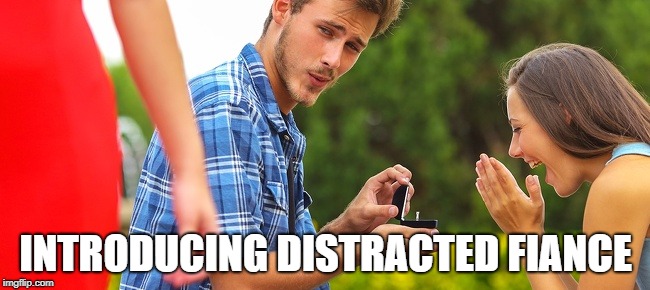 Distracted Boyfriend 2.0 | INTRODUCING DISTRACTED FIANCE | image tagged in distracted boyfriend,memes | made w/ Imgflip meme maker