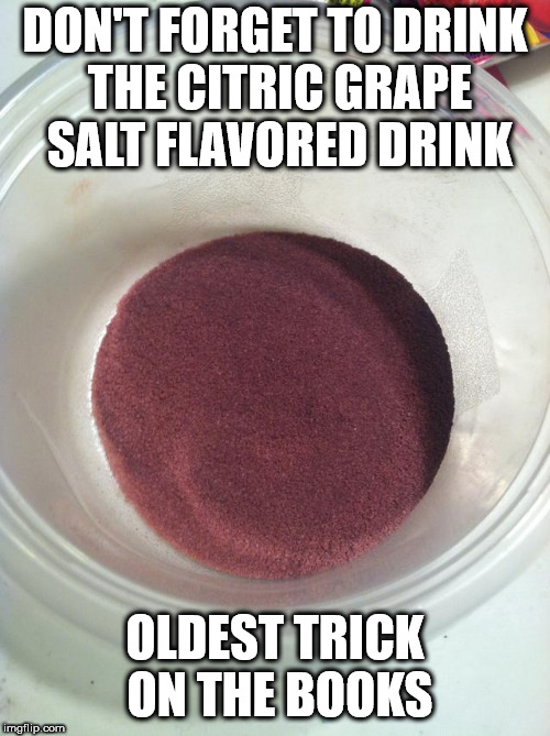 DON'T FORGET TO DRINK THE CITRIC GRAPE SALT FLAVORED DRINK OLDEST TRICK ON THE BOOKS | made w/ Imgflip meme maker